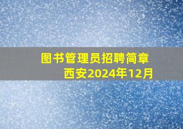 图书管理员招聘简章 西安2024年12月